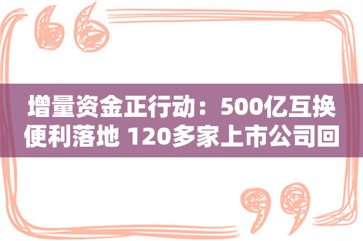 增量资金正行动：500亿互换便利落地 120多家上市公司回购增持再贷款