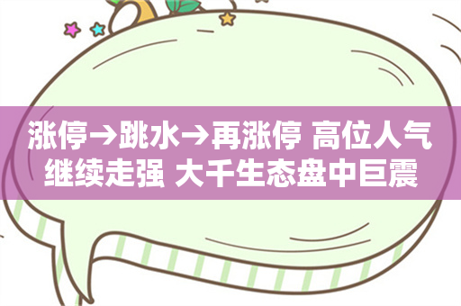 涨停→跳水→再涨停 高位人气继续走强 大千生态盘中巨震