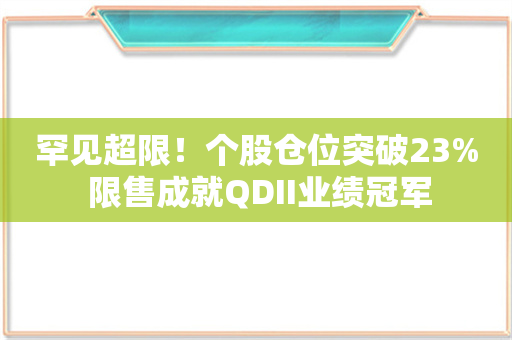 罕见超限！个股仓位突破23% 限售成就QDII业绩冠军