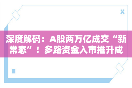 深度解码：A股两万亿成交“新常态”！多路资金入市推升成交量