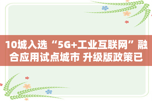 10城入选“5G+工业互联网”融合应用试点城市 升级版政策已在路上