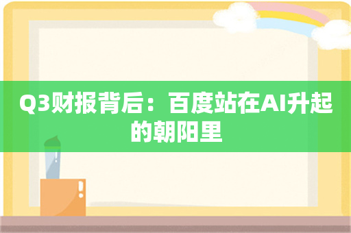 Q3财报背后：百度站在AI升起的朝阳里