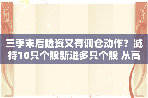 三季末后险资又有调仓动作？减持10只个股新进多只个股 从高股息转向医药、通信