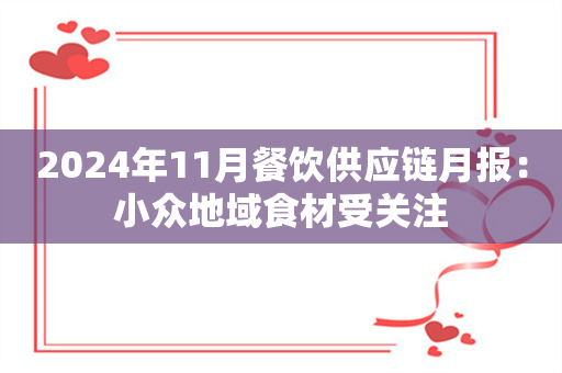 2024年11月餐饮供应链月报：小众地域食材受关注