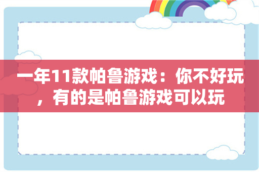 一年11款帕鲁游戏：你不好玩，有的是帕鲁游戏可以玩