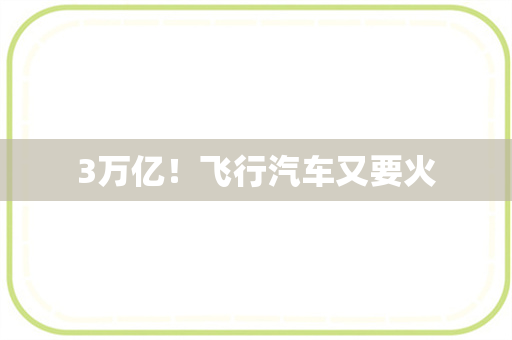 3万亿！飞行汽车又要火