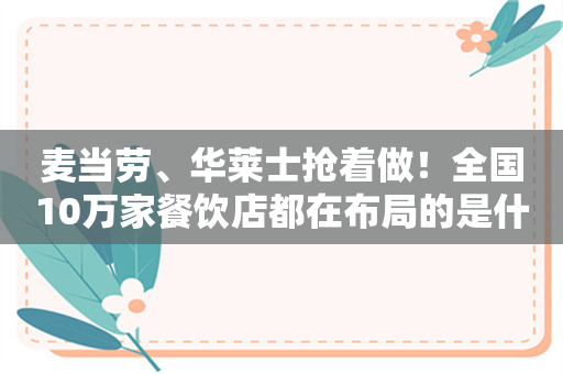 麦当劳、华莱士抢着做！全国10万家餐饮店都在布局的是什么？