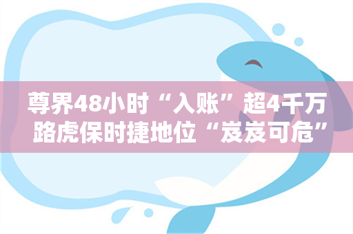 尊界48小时“入账”超4千万 路虎保时捷地位“岌岌可危” 百万级豪车市场将被改写？