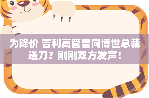 为降价 吉利高管曾向博世总裁送刀？刚刚双方发声！