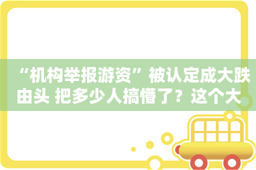 “机构举报游资”被认定成大跌由头 把多少人搞懵了？这个大跌理由你怎么看？