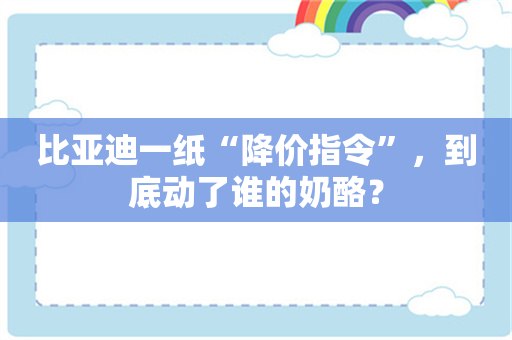 比亚迪一纸“降价指令”，到底动了谁的奶酪？