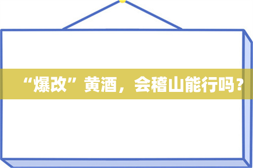 “爆改”黄酒，会稽山能行吗？