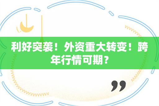 利好突袭！外资重大转变！跨年行情可期？