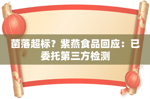 菌落超标？紫燕食品回应：已委托第三方检测