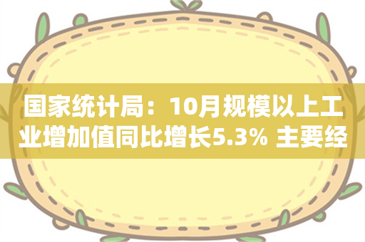 国家统计局：10月规模以上工业增加值同比增长5.3% 主要经济指标回升明显