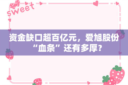 资金缺口超百亿元，爱旭股份“血条”还有多厚？