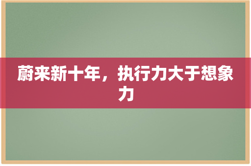 蔚来新十年，执行力大于想象力