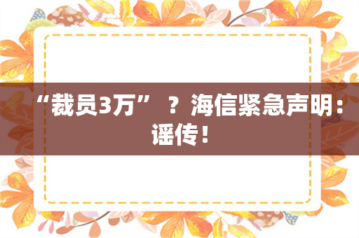 “裁员3万” ？海信紧急声明：谣传！