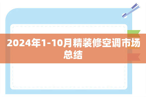 2024年1-10月精装修空调市场总结