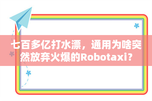 七百多亿打水漂，通用为啥突然放弃火爆的Robotaxi？