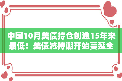 中国10月美债持仓创逾15年来最低！美债减持潮开始蔓延全球？