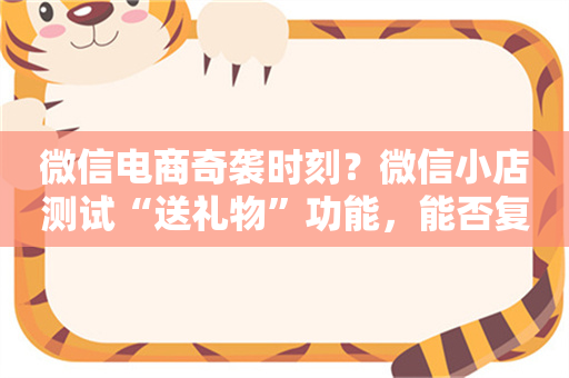 微信电商奇袭时刻？微信小店测试“送礼物”功能，能否复制“红包”成功