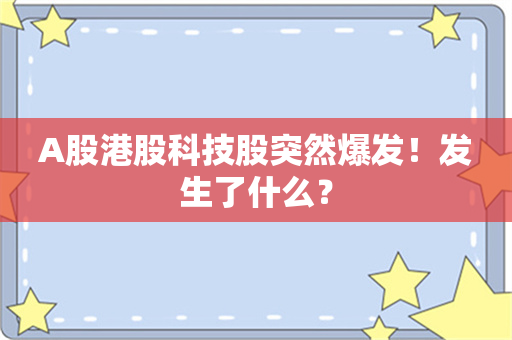 A股港股科技股突然爆发！发生了什么？