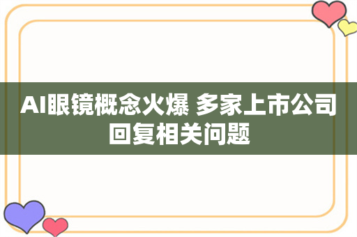 AI眼镜概念火爆 多家上市公司回复相关问题