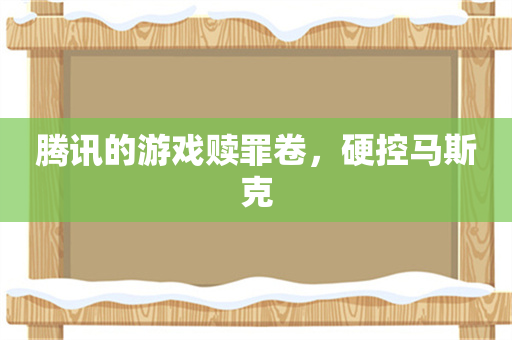 腾讯的游戏赎罪卷，硬控马斯克