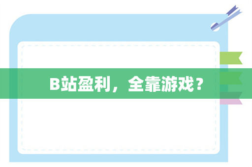 B站盈利，全靠游戏？