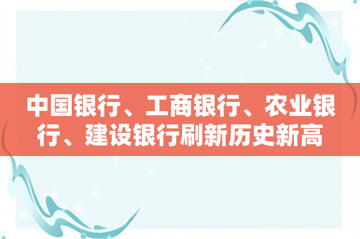 中国银行、工商银行、农业银行、建设银行刷新历史新高