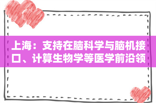 上海：支持在脑科学与脑机接口、计算生物学等医学前沿领域的创新探索