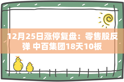 12月25日涨停复盘：零售股反弹 中百集团18天10板