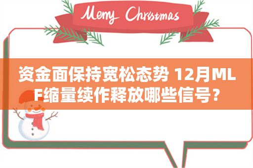 资金面保持宽松态势 12月MLF缩量续作释放哪些信号？