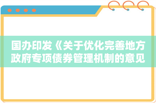 国办印发《关于优化完善地方政府专项债券管理机制的意见》