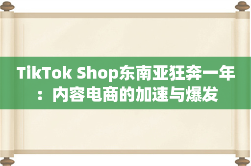 TikTok Shop东南亚狂奔一年：内容电商的加速与爆发