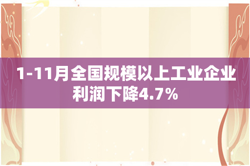 1-11月全国规模以上工业企业利润下降4.7%