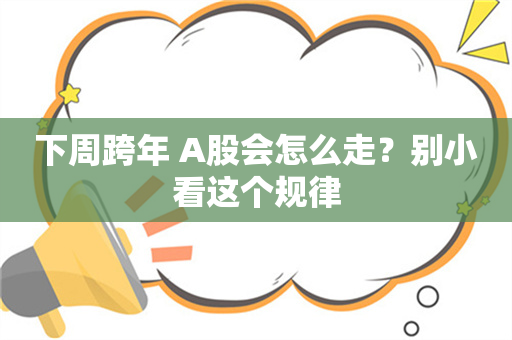 下周跨年 A股会怎么走？别小看这个规律