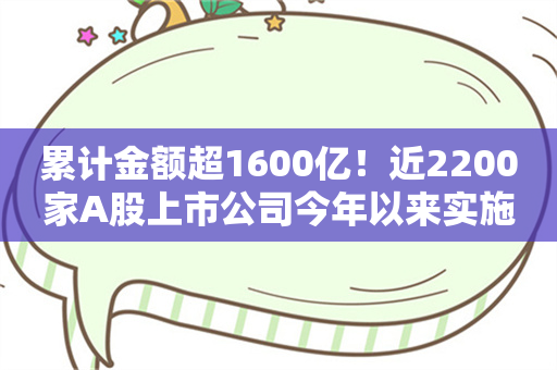 累计金额超1600亿！近2200家A股上市公司今年以来实施回购 个股回购金额排行榜出炉