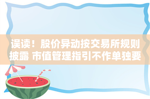 误读！股价异动按交易所规则披露 市值管理指引不作单独要求