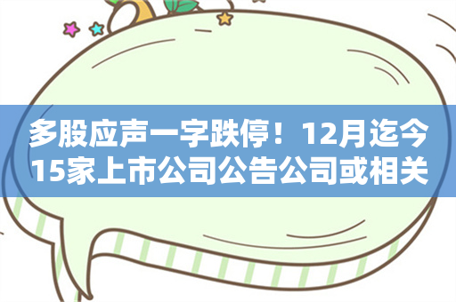 多股应声一字跌停！12月迄今15家上市公司公告公司或相关方被立案 铜缆高速连接概念股在列