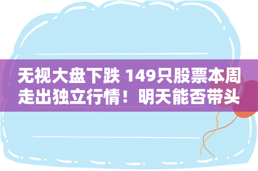 无视大盘下跌 149只股票本周走出独立行情！明天能否带头破局？