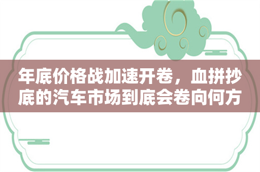 年底价格战加速开卷，血拼抄底的汽车市场到底会卷向何方？