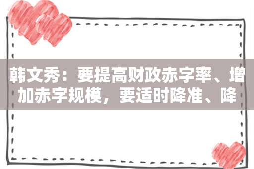 韩文秀：要提高财政赤字率、增加赤字规模，要适时降准、降息