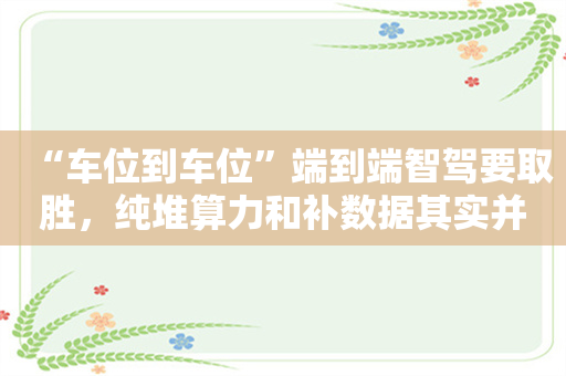 “车位到车位”端到端智驾要取胜，纯堆算力和补数据其实并不够？