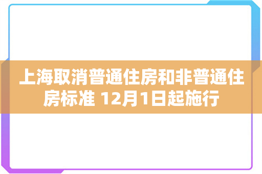 上海取消普通住房和非普通住房标准 12月1日起施行