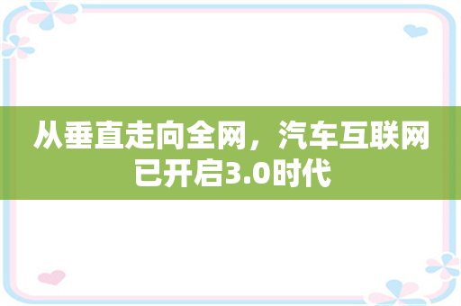 从垂直走向全网，汽车互联网已开启3.0时代