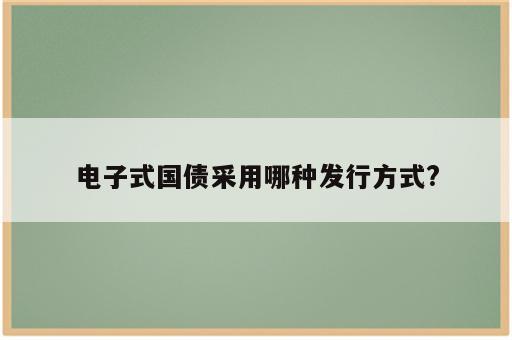 电子式国债采用哪种发行方式?