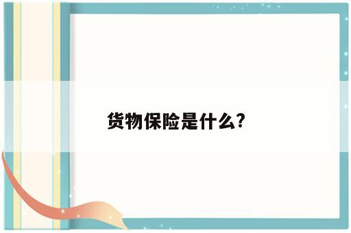 货物保险是什么?