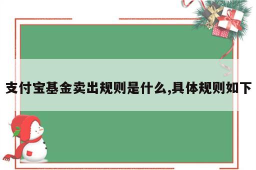 支付宝基金卖出规则是什么,具体规则如下